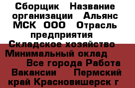 Сборщик › Название организации ­ Альянс-МСК, ООО › Отрасль предприятия ­ Складское хозяйство › Минимальный оклад ­ 25 000 - Все города Работа » Вакансии   . Пермский край,Красновишерск г.